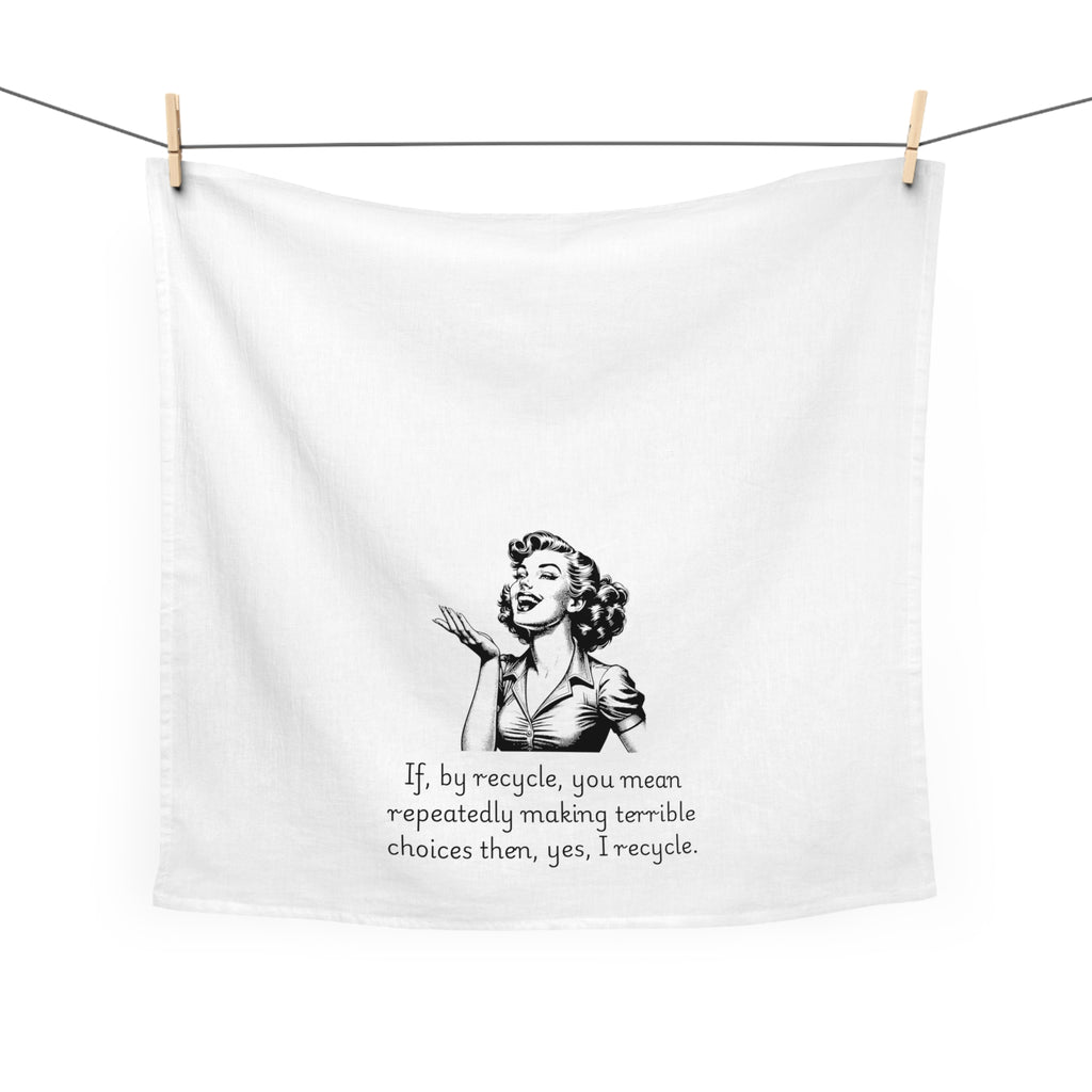 Funny Retro Woman Tea Towel — "If, by recycle, you mean repeatedly making terrible choices then, yes, I recycle."