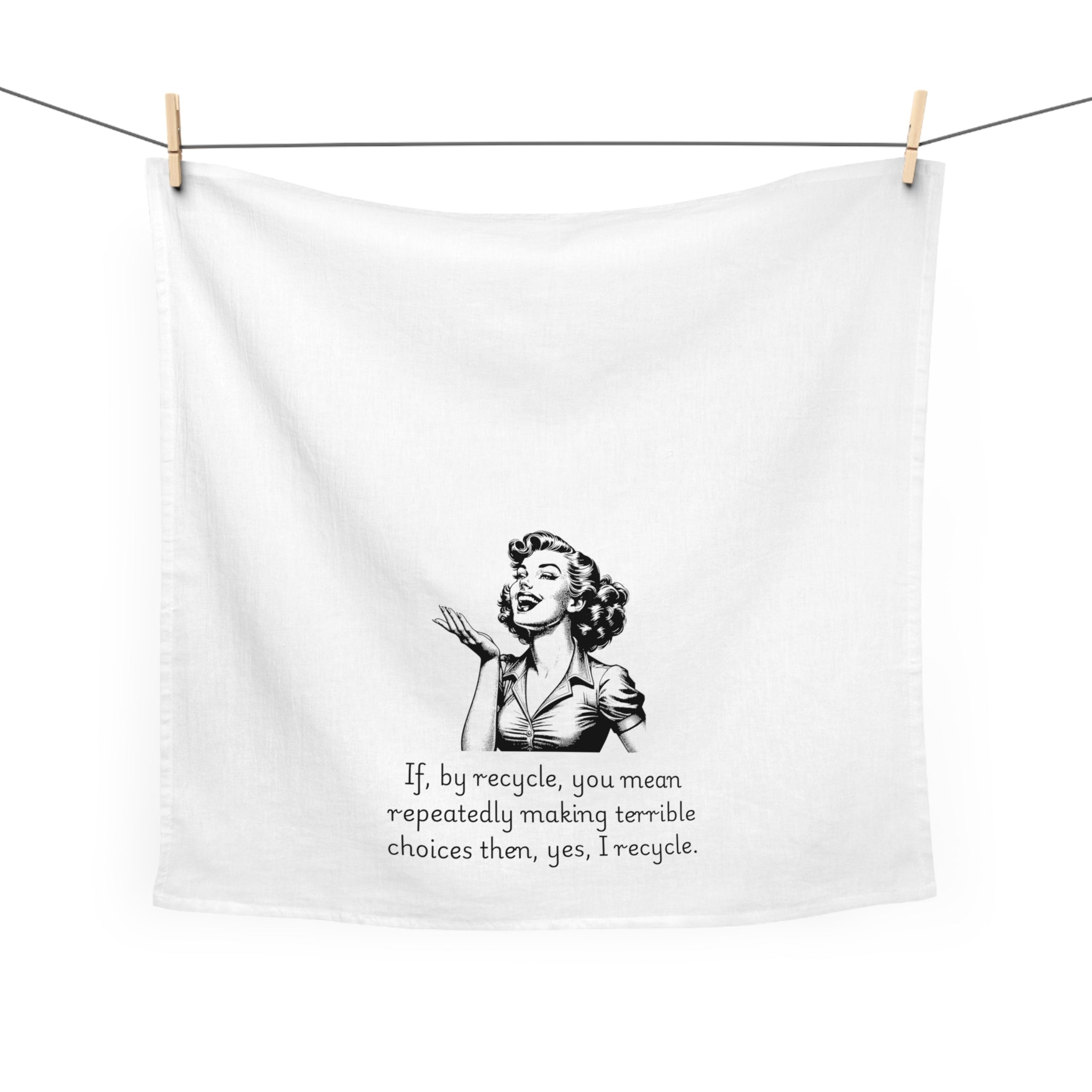 Funny Retro Woman Tea Towel — "If, by recycle, you mean repeatedly making terrible choices then, yes, I recycle."