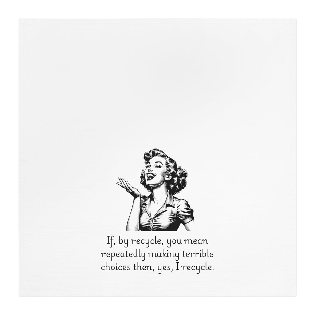 Funny Retro Woman Tea Towel — "If, by recycle, you mean repeatedly making terrible choices then, yes, I recycle."