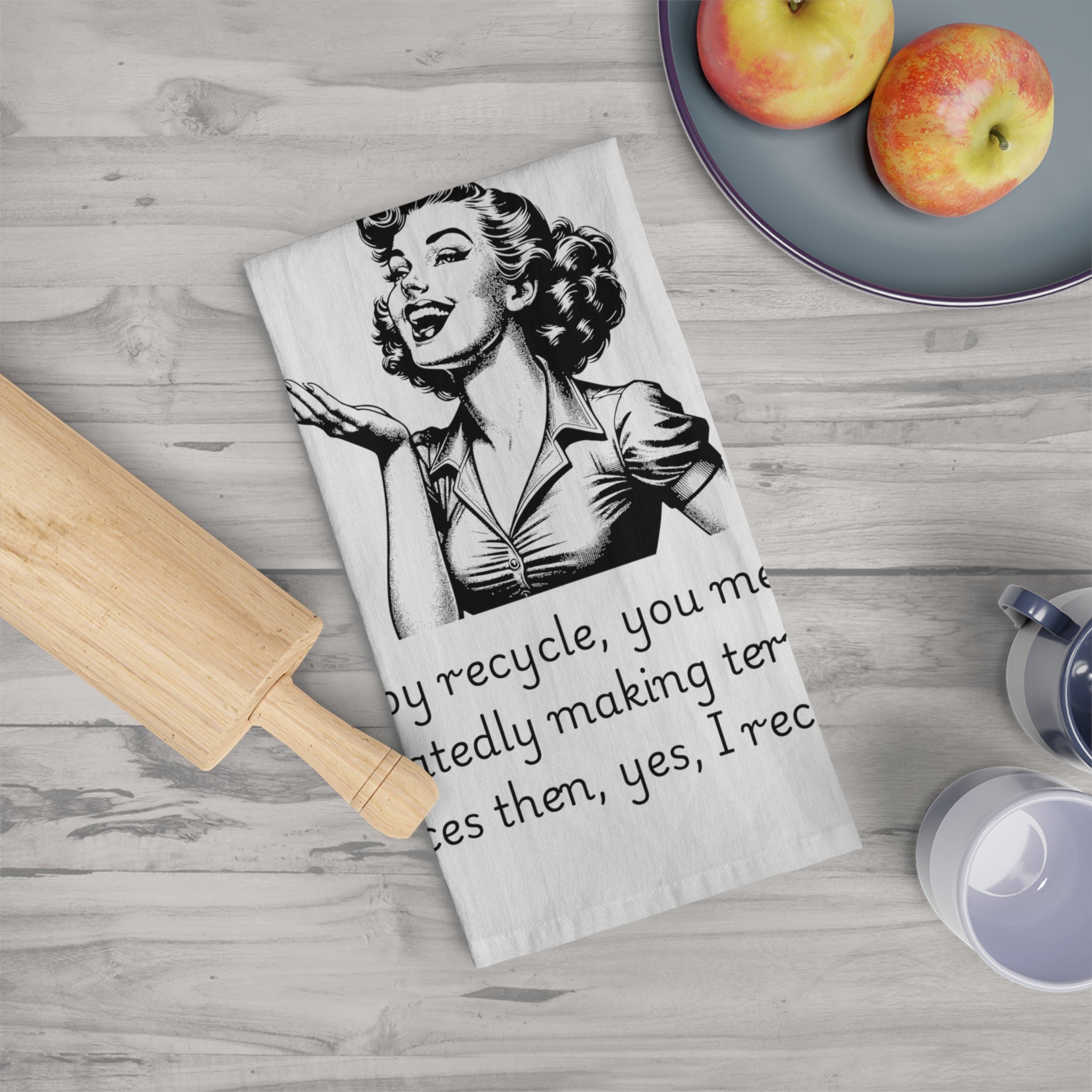 Funny Retro Woman Tea Towel — "If, by recycle, you mean repeatedly making terrible choices then, yes, I recycle."
